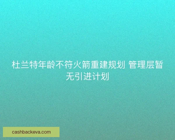 杜兰特年龄不符火箭重建规划 管理层暂无引进计划