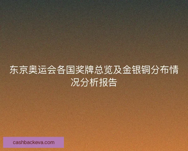 东京奥运会各国奖牌总览及金银铜分布情况分析报告